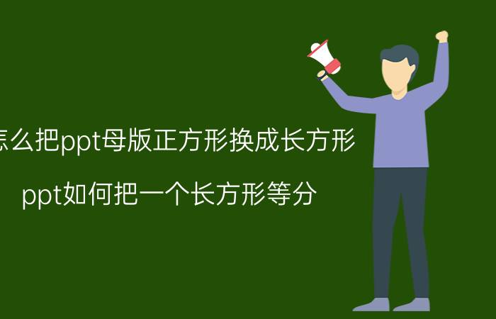 怎么把ppt母版正方形换成长方形 ppt如何把一个长方形等分？